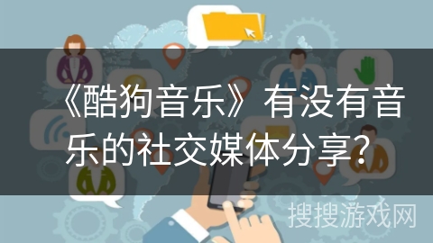 《酷狗音乐》有没有音乐的社交媒体分享？