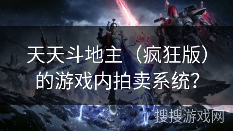 天天斗地主（疯狂版）的游戏内拍卖系统？