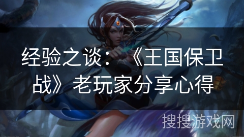 经验之谈:《王国保卫战》老玩家分享心得 经验之谈:《王国保卫战》老玩家分享心得