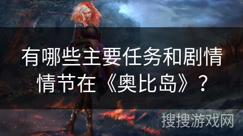 有哪些主要任务和剧情情节在《奥比岛》？