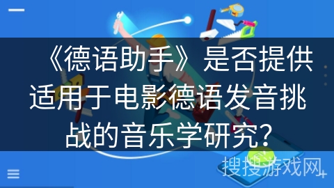 《德语助手》是否提供适用于电影德语发音挑战的音乐学研究？