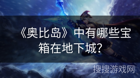 《奥比岛》中有哪些宝箱在地下城？