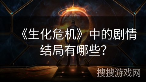 《生化危机》中的剧情结局有哪些？