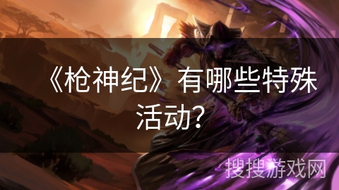 《枪神纪》有哪些特殊活动？