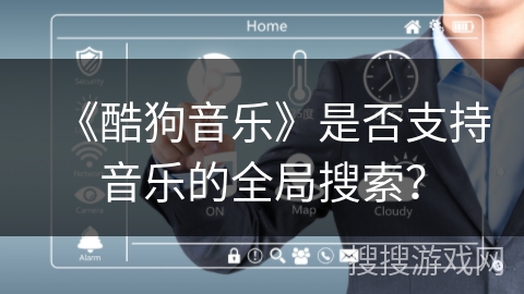 《酷狗音乐》是否支持音乐的全局搜索？