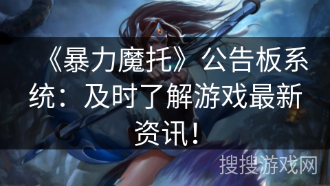 《暴力魔托》公告板系统：及时了解游戏最新资讯！