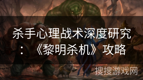 杀手心理战术深度研究：《黎明杀机》攻略