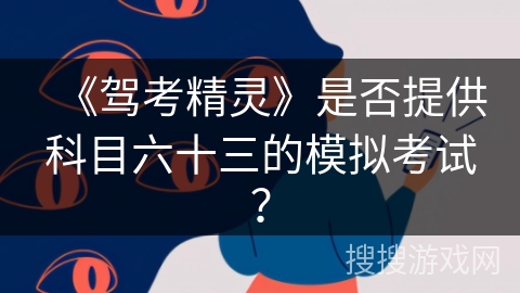 《驾考精灵》是否提供科目六十三的模拟考试？