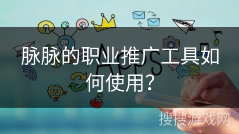 脉脉的职业推广工具如何使用？