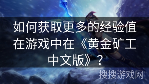 如何获取更多的经验值在游戏中在《黄金矿工中文版》？