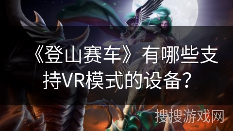 《登山赛车》有哪些支持VR模式的设备？