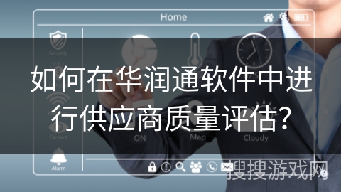 如何在华润通软件中进行供应商质量评估？
