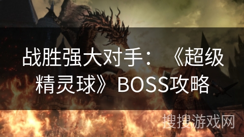 战胜强大对手：《超级精灵球》BOSS攻略