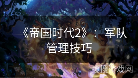 《帝国时代2》：军队管理技巧