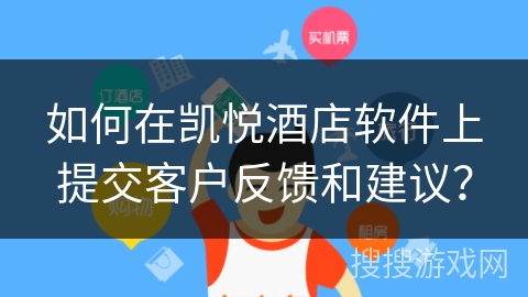 如何在凯悦酒店软件上提交客户反馈和建议？