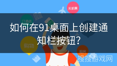 如何在91桌面上创建通知栏按钮？
