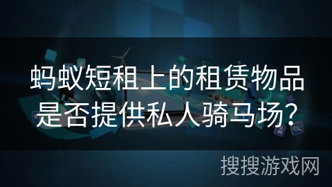 蚂蚁短租上的租赁物品是否提供私人骑马场？