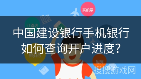 中国建设银行手机银行如何查询开户进度？