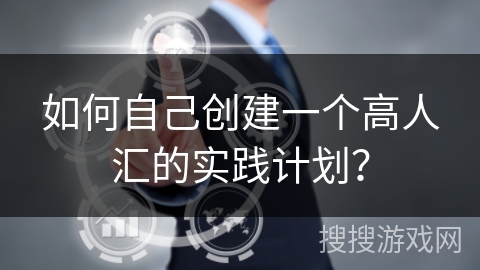 如何自己创建一个高人汇的实践计划? 如何自己创建一个高人汇的实践计划?