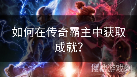 如何在传奇霸主中获取成就？