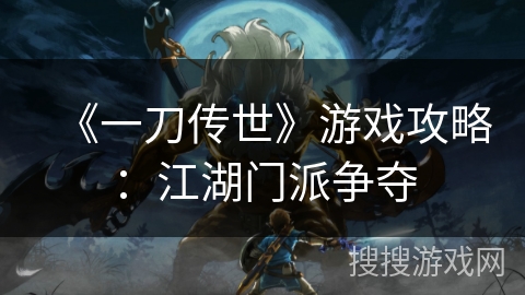 《一刀传世》游戏攻略:江湖门派争夺 《一刀传世》游戏攻略:江湖门派争夺