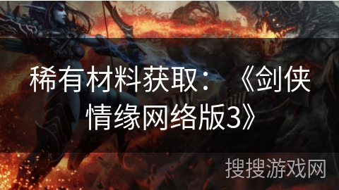 稀有材料获取：《剑侠情缘网络版3》