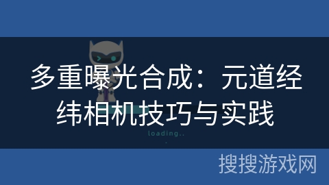 多重曝光合成：元道经纬相机技巧与实践