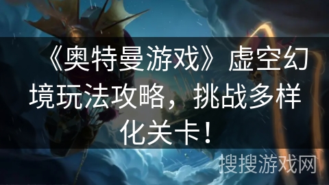 《奥特曼游戏》虚空幻境玩法攻略，挑战多样化关卡！