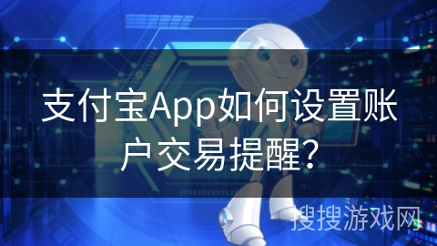 支付宝App如何设置账户交易提醒？