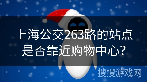 上海公交263路的站点是否靠近购物中心？