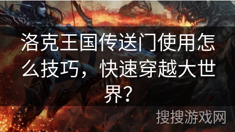 洛克王国传送门使用怎么技巧，快速穿越大世界？