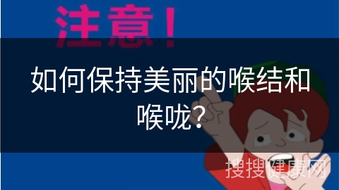 如何保持美丽的喉结和喉咙？