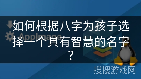 如何根据八字为孩子选择一个具有智慧的名字？
