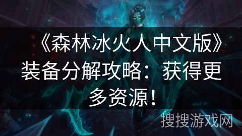 《森林冰火人中文版》装备分解攻略：获得更多资源！