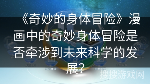 《奇妙的身体冒险》漫画中的奇妙身体冒险是否牵涉到未来科学的发展？
