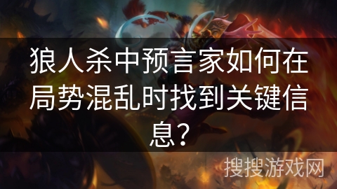 狼人杀中预言家如何在局势混乱时找到关键信息？