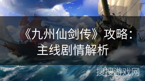 《九州仙剑传》攻略：主线剧情解析