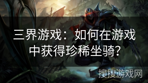 三界游戏：如何在游戏中获得珍稀坐骑？