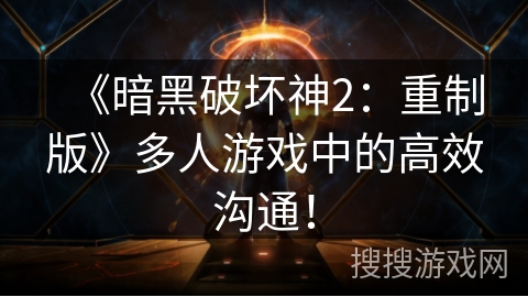 《暗黑破坏神2：重制版》多人游戏中的高效沟通！