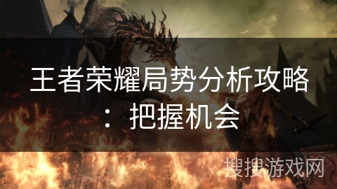 王者荣耀局势分析攻略：把握机会