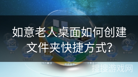 如意老人桌面如何创建文件夹快捷方式？