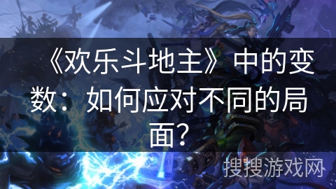 《欢乐斗地主》中的变数：如何应对不同的局面？