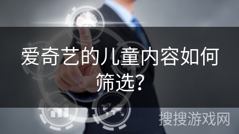 爱奇艺的儿童内容如何筛选？