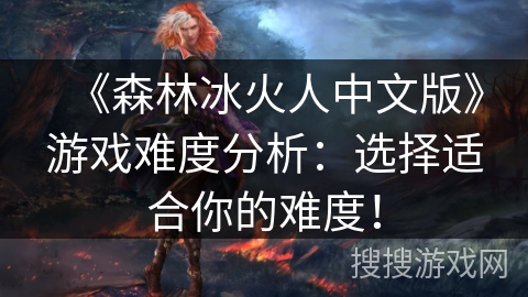 《森林冰火人中文版》游戏难度分析：选择适合你的难度！