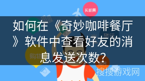 如何在《奇妙咖啡餐厅》软件中查看好友的消息发送次数？