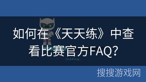 如何在《天天练》中查看比赛官方FAQ？