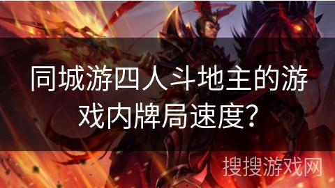 同城游四人斗地主的游戏内牌局速度？