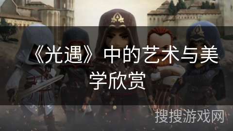 《光遇》中的艺术与美学欣赏