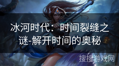 冰河时代：时间裂缝之谜-解开时间的奥秘
