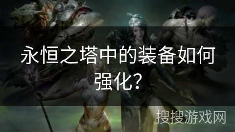 永恒之塔中的装备如何强化？